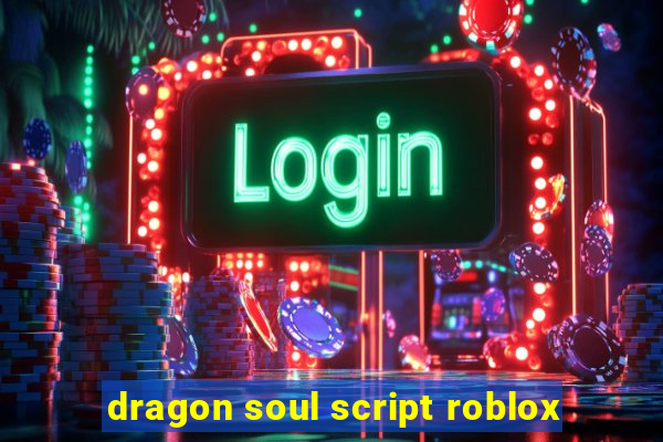 dragon soul script roblox